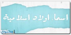 تعرف علي اسماء اولاد اسلامية دينية ومعانيها العظيمة من القرآن الكريم 2026