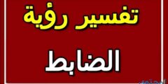 تفسير رؤية حلم الظابط في المنام للعصيمي 2026