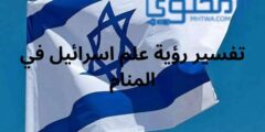 تفسير رؤية علم إسرائيل في المنام 2026
