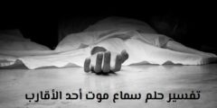 تفسير حلم سماع موت أحد الأقارب 2026