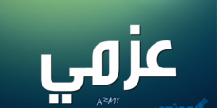تعرف علي معنى اسم عزمي وصفات حامل الاسم 2026