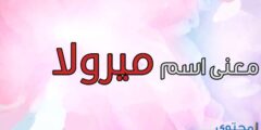 تعرف علي معنى اسم ميرولا (Merola) وصفاته 2026